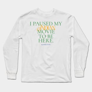 I paused my Indian movie to be here. Long Sleeve T-Shirt